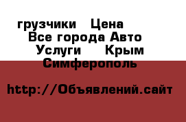 грузчики › Цена ­ 200 - Все города Авто » Услуги   . Крым,Симферополь